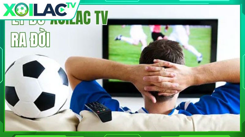 Xôi Lạc TV ra đời với lý do đáp ứng nhu cầu xem bóng đá trực tuyến miễn phí